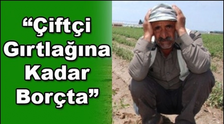 Çiftçi borç batağında...