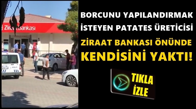 Çiftçi, Ziraat Bankası önünde kendisi yaktı!