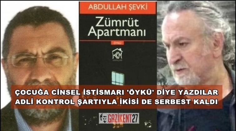 &Ccedil;ocuk istismarını &lsquo;&ouml;yk&uuml;&rsquo; diye yazmıştı serbest kaldı