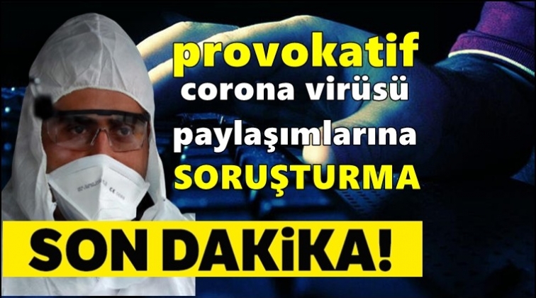 Corona virüsü paylaşımlarına soruşturma