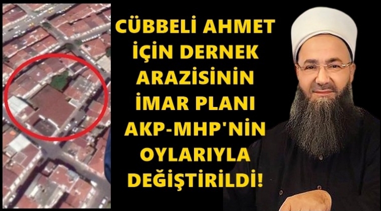 Cübbeli Ahmet için imar değiştirildi!