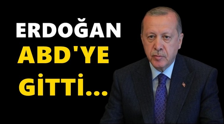 Cumhurbaşkanı Erdoğan, ABD'ye gitti...