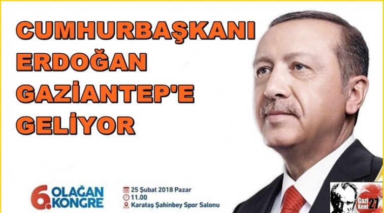 Cumhurbaşkanı Erdoğan Gaziantep'e geliyor