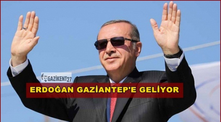 Cumhurbaşkanı Erdoğan Gaziantep’e geliyor