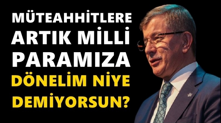 Davutoğlu'ndan Erdoğan'a müteahhit sorusu