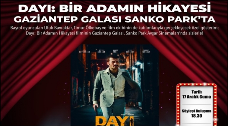 Dayı filminin galası Sanko Park'ta yapılacak...