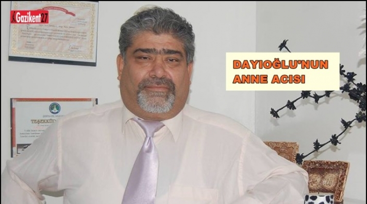 Dayıoğlu'nun anne acısı