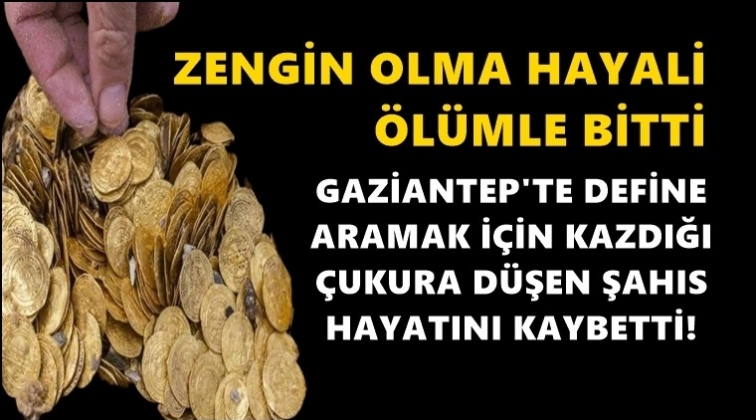 Define aramak için kazdığı çukurda öldü!