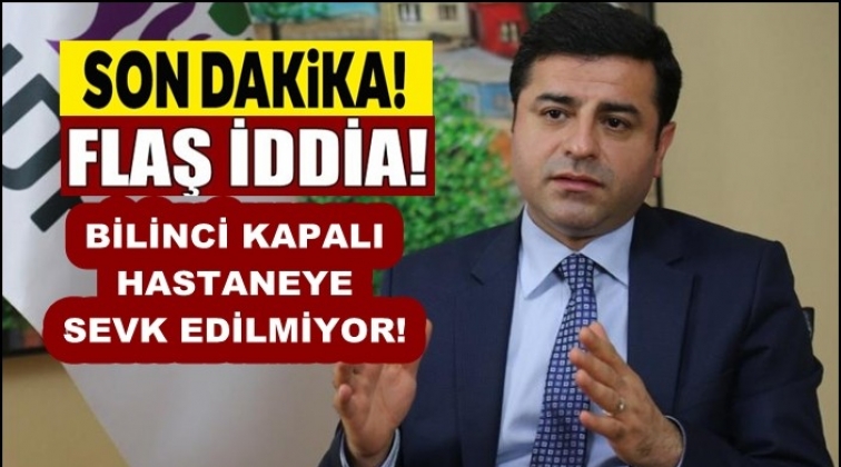 Demirtaş koğuşta fenalaştı, bilinci kapalı...