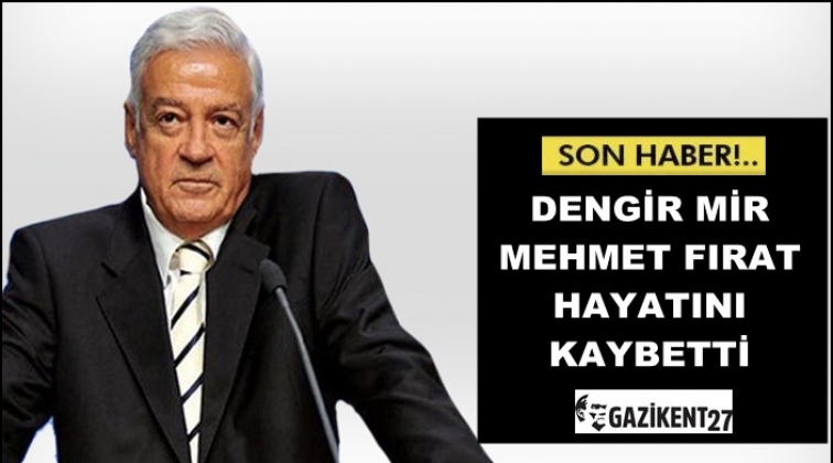 Dengir Mir Mehmet Fırat hayatını kaybetti