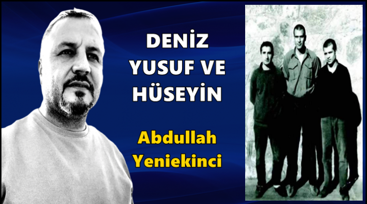 Deniz, Yusuf ve Hüseyin...