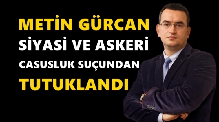 DEVA Partili Metin Gürcan, tutuklandı!