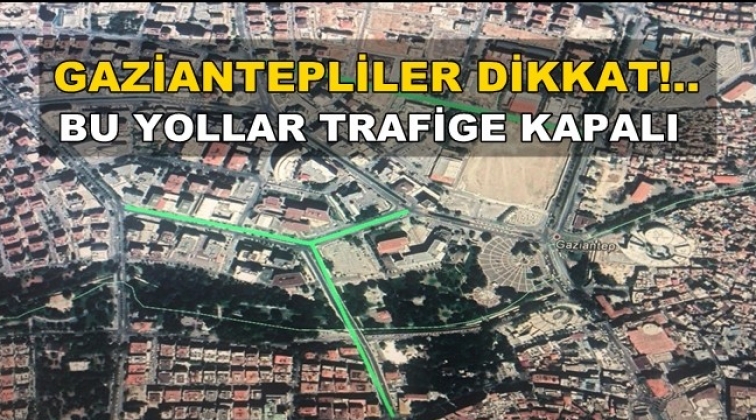 Dikkat! Gaziantep'te bu yollar trafiğe kapalı
