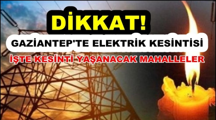 Dikkat! Gaziantep'te elektrik kesintisi