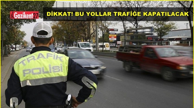 Dikkat! Gaziantep'te yarın bu yollar kapalı...