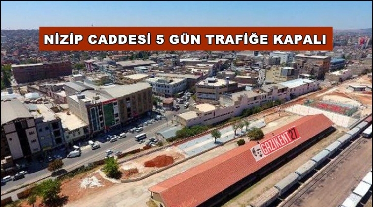 Dikkat! Nizip Caddesi 5 g&uuml;n kapalı