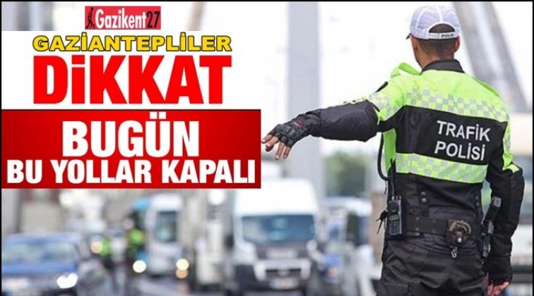 Dikkat ! Bug&uuml;n bu yollar trafiğe kapalı