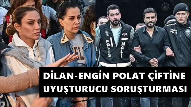Dilan-Engin Polat çiftine şimdi de uyuşturucu soruşturması