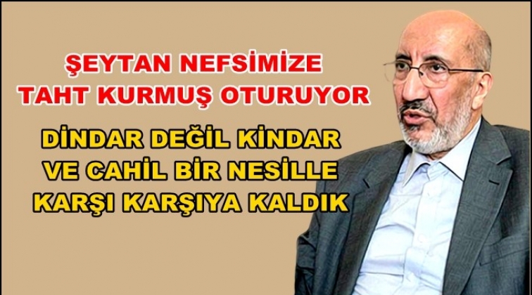 Dilipak: Şeytan nefsimize taht kurmuş...