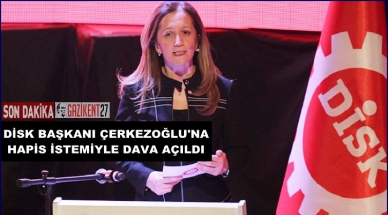 DİSK Başkanına hapis talebiyle dava a&ccedil;ıldı