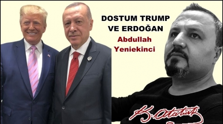 Dostum Trump ve Erdoğan