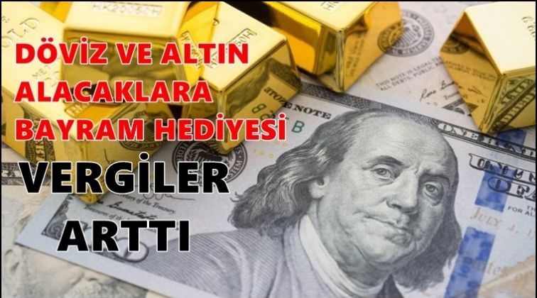 Döviz ve altın alımında vergiler yükseltildi!