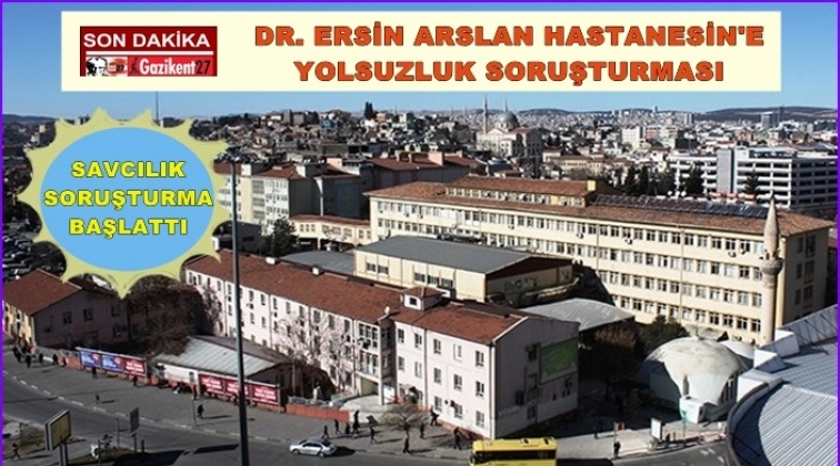 Dr. Ersin Arslan Devlet Hastanesi'ne yolsuzluk soruşturması!