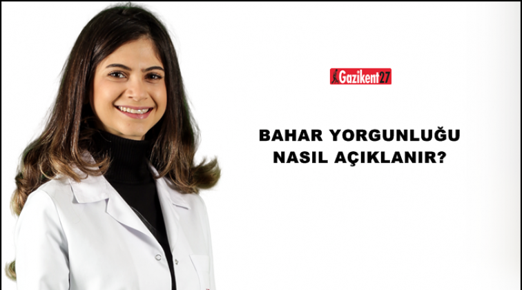 Dr. Neslihan Şahin'nden bahar yorgunluğu önerileri