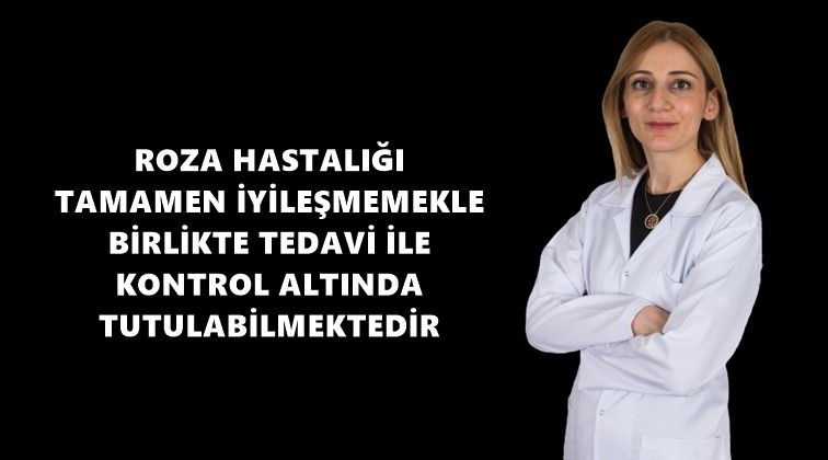 Dr. Yıldırım'dan Roza Hastalığı uyarısı