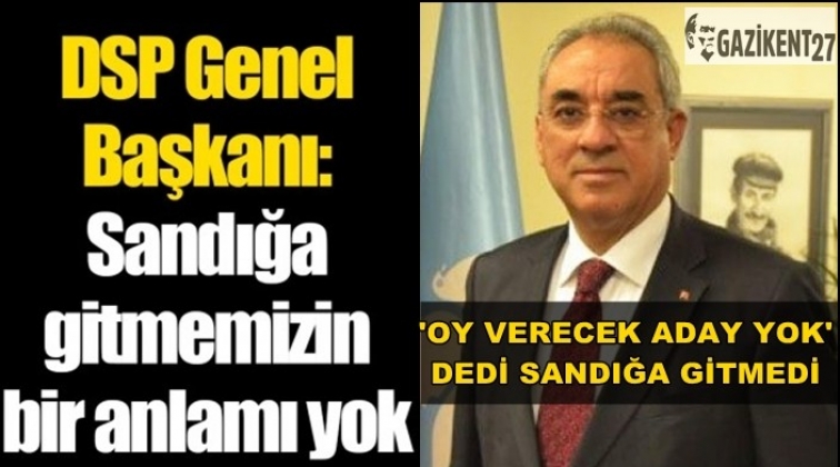 DSP Genel Başkanı sandığa gitmedi