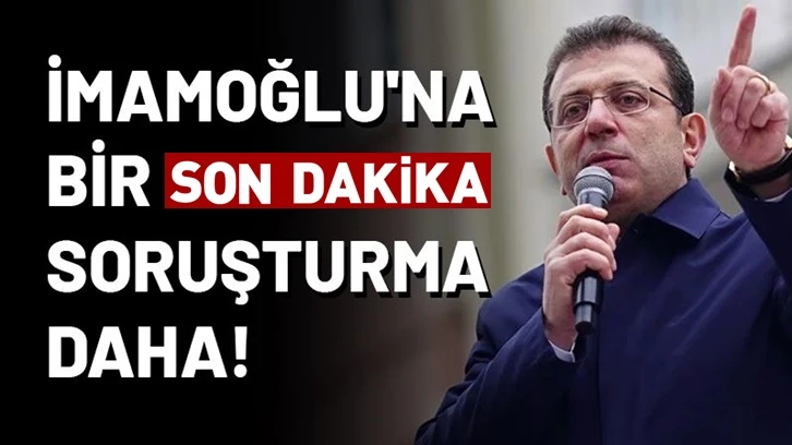 Ekrem İmamoğlu'na bir soruşturma daha