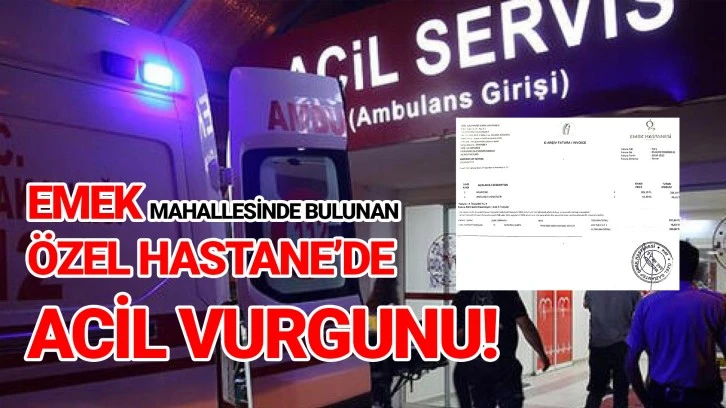 Özel hastanenin acil vurgunu!