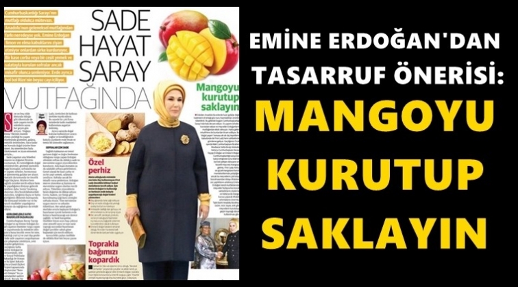 Emine Erdoğan: Mangoyu kurutup saklayın!