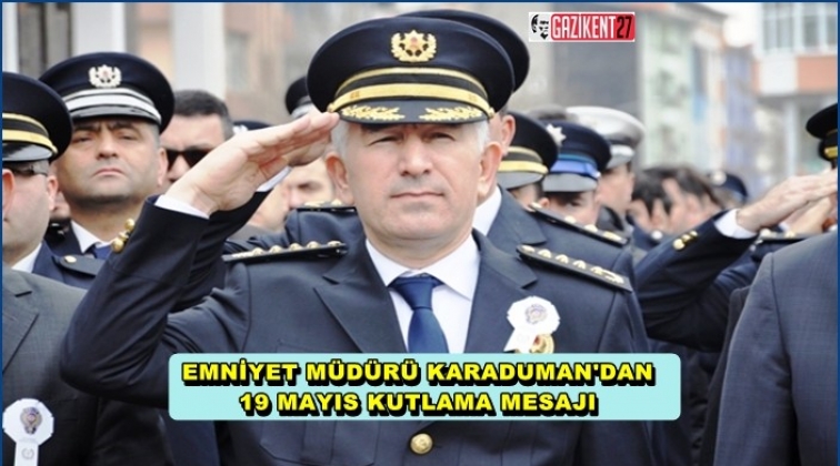 Emniyet M&uuml;d&uuml;r&uuml; Karaduman'dan, 19 Mayıs mesajı