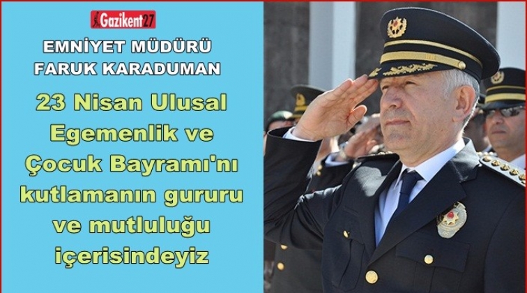 Emniyet M&uuml;d&uuml;r&uuml; Karaduman'dan 23 Nisan mesajı