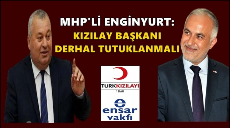 Enginyurt: Kızılay Başkanı derhal tutuklanmalı