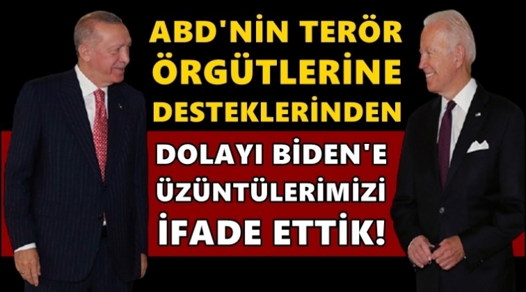 Erdoğan: Biden'a üzüntümüzü ifade ettik!