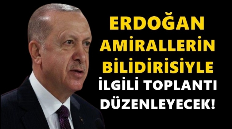 Erdoğan, bildiriyle ilgili toplantı yapacak!