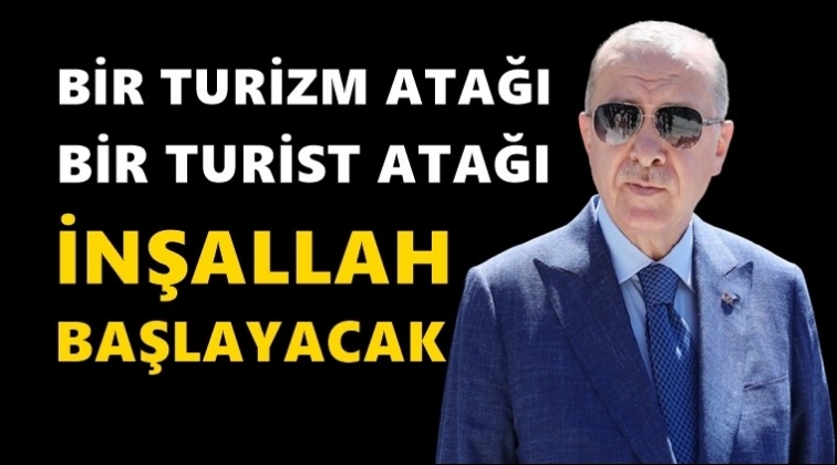 Erdoğan: Bir turist atağı inşallah başlayacak...