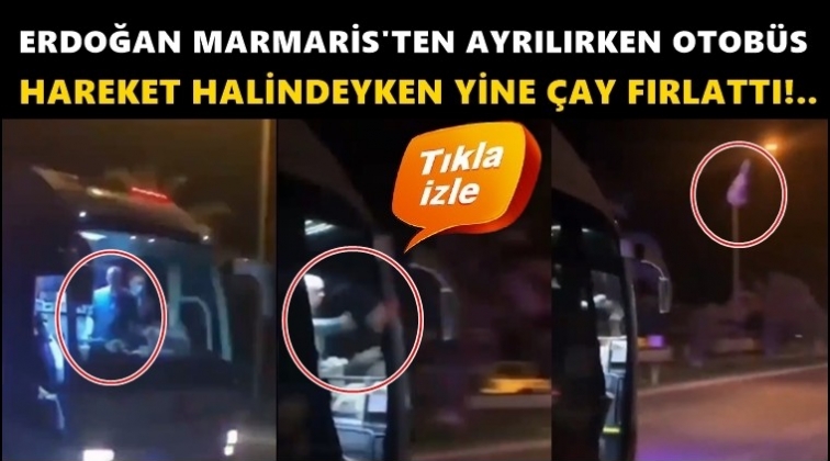 Erdoğan bu kez otobüsle giderken çay fırlattı!..