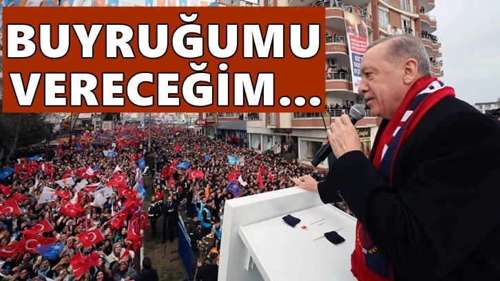 Erdoğan: Buyruğumu vereceğim ve halledeceğiz...