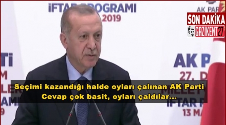 Erdoğan: Cevap çok basit, oyları çaldılar