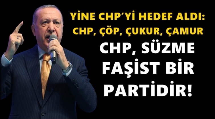 Erdoğan: CHP; çöp, çukur, çamur...