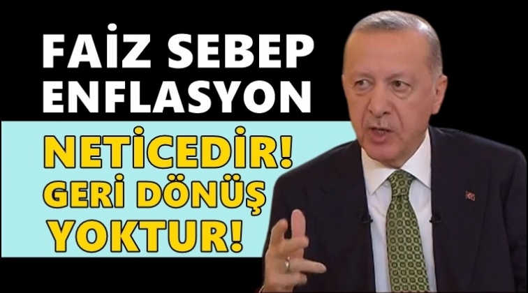 Erdoğan: Faiz sebep, enflasyon neticedir...