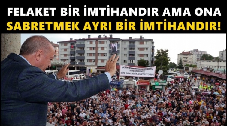 Erdoğan: Felaket bir imtihandır!..