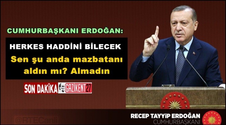 Erdoğan: Herkes haddini bilecek