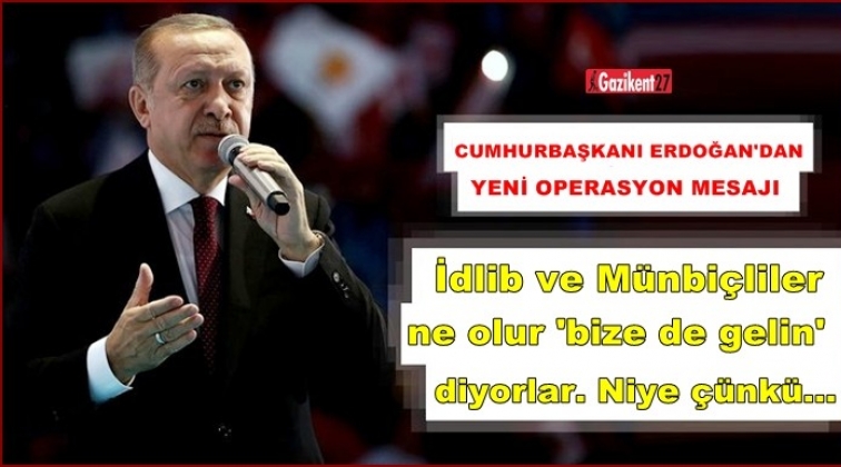 Erdoğan: İdlib, M&uuml;nbi&ccedil;, ne olur diyorlar bize de gelin