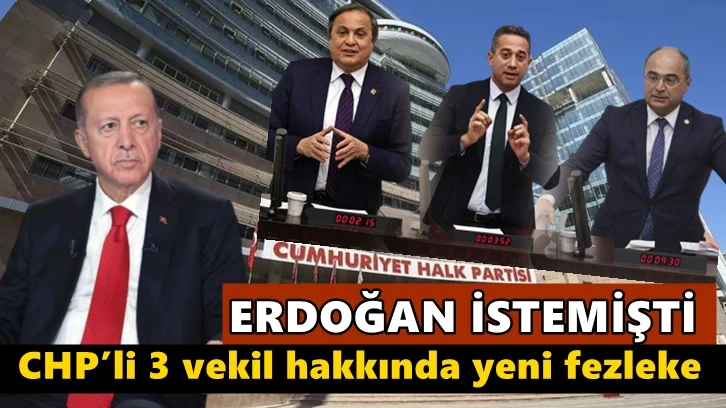 Erdoğan istemişti, CHP’li 3 vekile yeni fezleke...