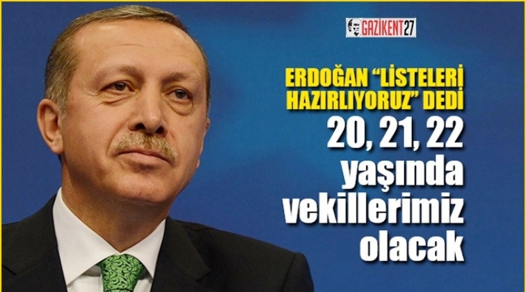Erdoğan: Listelerde 20-21 yaşında isimler var