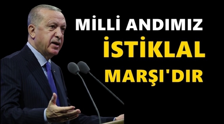 Erdoğan: Milli andımız İstiklal Marşı’dır